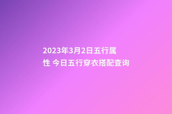 2023年3月2日五行属性 今日五行穿衣搭配查询